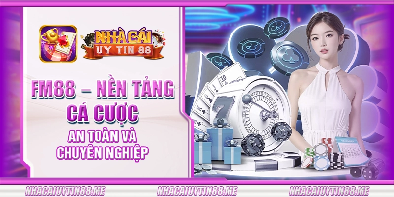 15 fm88 nen tang ca cuoc an toan va chuyen nghiep
