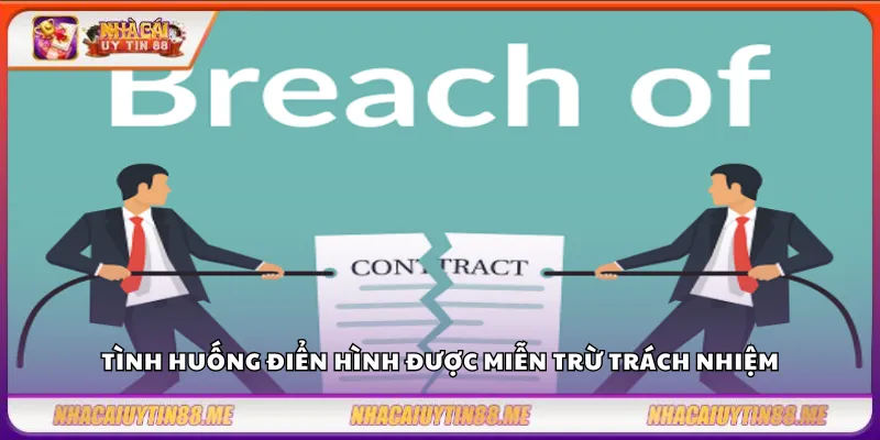 Miễn trách nhiệm 3 Tình huống điển hình được miễn trừ trách nhiệm