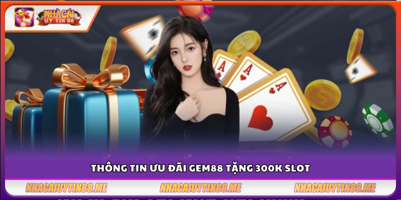 Gem88 tặng 300k slot khi tham gia chơi slot hấp dẫn