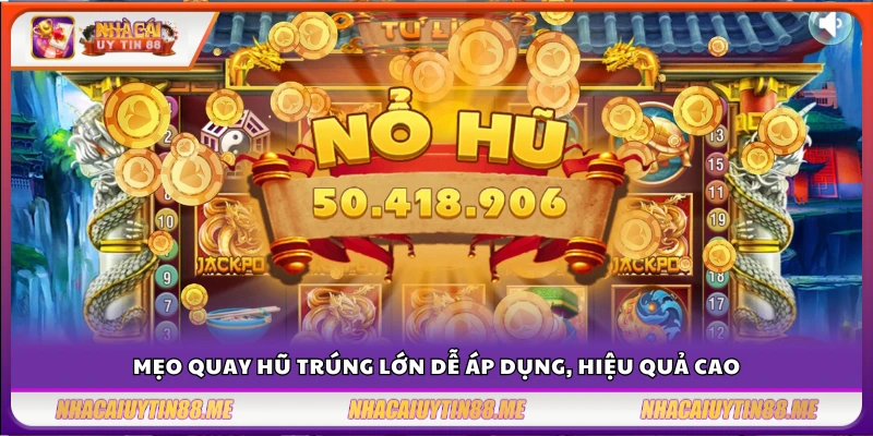 Mẹo quay hũ trúng lớn – Chọn game đúng ăn thưởng đậm 4 Mẹo quay hũ trúng lớn cho anh em