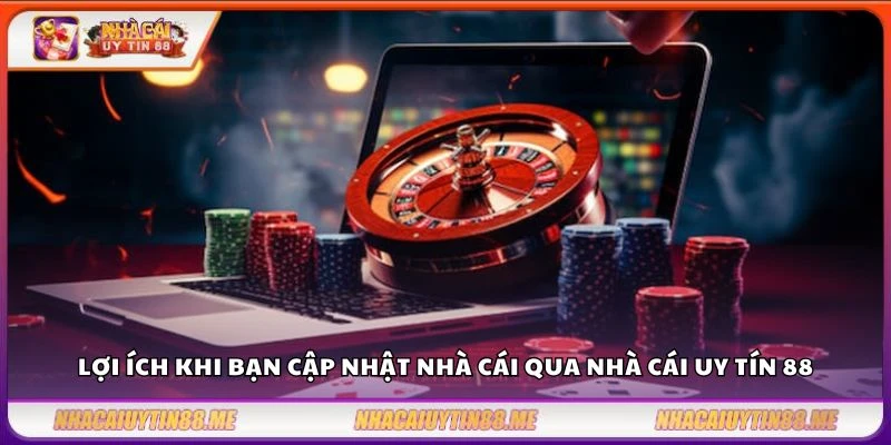 Nhà cái uy tín 10 Lợi ích khi bạn cập nhật nhà cái qua nhà cái uy tín 88