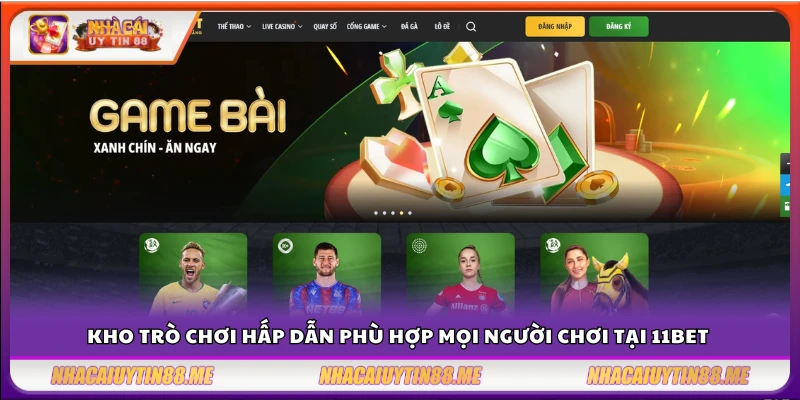11Bet – Nhà cái uy tín đáng chơi nhất năm 2025 3 Danh mục game phong phú cho mọi đối tượng tại 11Bet