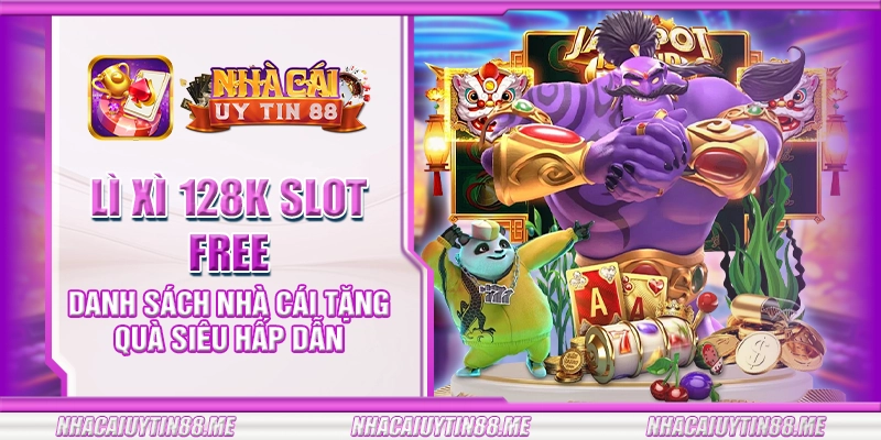 17 li xi 128k slot free danh sach nha cai tang qua sieu hap dan