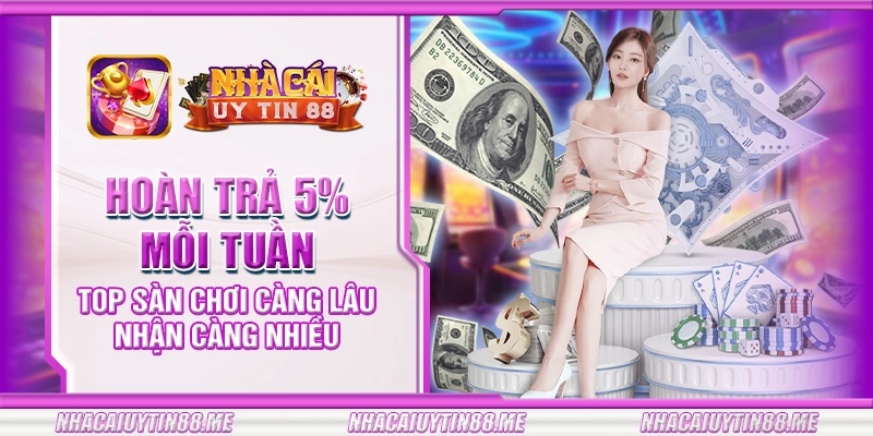 18 hoan tra 5 moi tuan top san choi cang lau nhan cang nhieu