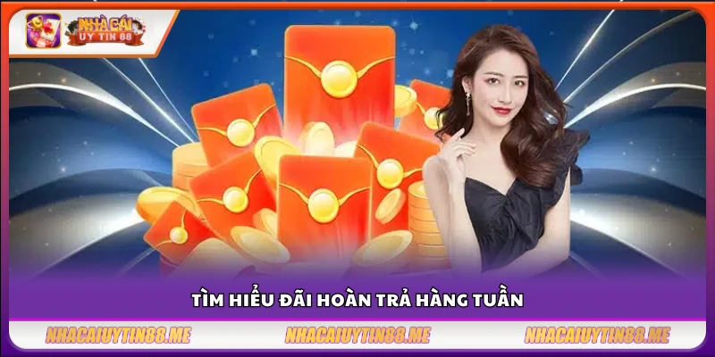 Hoàn trả mỗi tuần 5% – Top sàn chơi càng lâu nhận càng nhiều 2 Bao quát ưu đãi hoàn trả hàng tuần