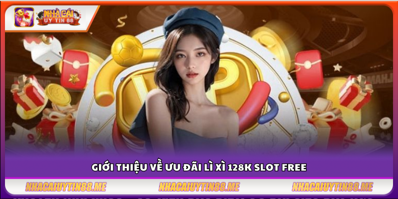 Lì xì 128K slot free – Danh sách nhà cái tặng quà siêu hấp dẫn 2 Tổng quan chương trình tặng 128K khi chơi slot miễn phí